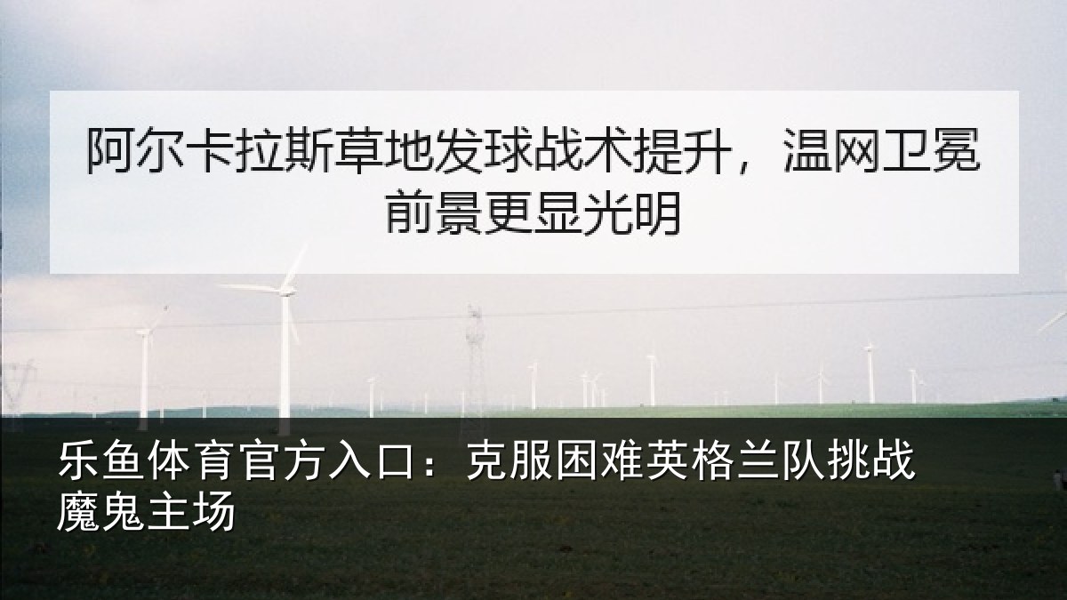 乐鱼体育官方入口:克服困难英格兰队挑战魔鬼主场